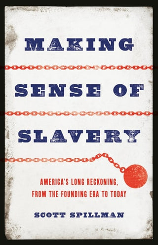 Making Sense of Slavery: America's Long Reckoning, from the Founding Era to Today