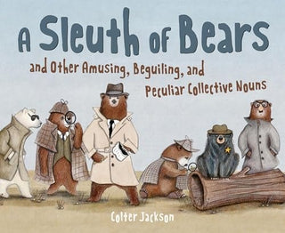 Sleuth of Bears and Other Amusing, Beguiling, and Peculiar Collective Nouns