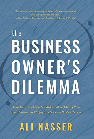 Business Owner's Dilemma: Take Control of the Mental Chatter, Clarify Your Ideal Future, and Enjoy the Success You've Earned