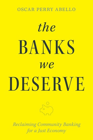 Banks We Deserve: Reclaiming Community Banking for a Just Economy