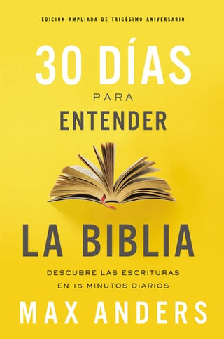 30 Dias Para Entender La Biblia, Edicion Ampliada de Trigesimo Aniversario: Descubra Las Escrituras En 15 Minutos Diarios