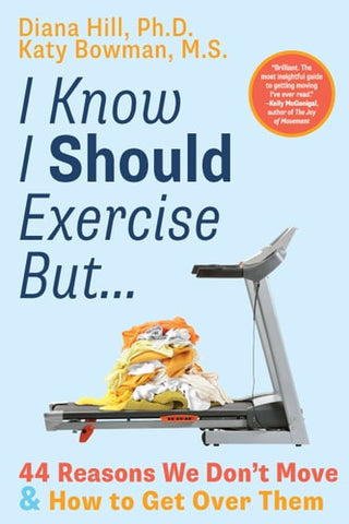 I Know I Should Exercise, But...: 44 Reasons We Don't Move and How to Get Over Them