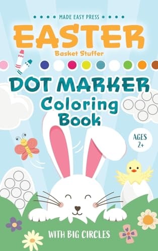 Easter Basket Stuffer Dot Marker Coloring Book: Easy Toddler Gift Activity Book for Kids Ages 2-4 With Rabbits, Easter Eggs, Flowers, and More
