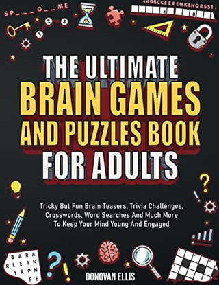 Ultimate Brain Games And Puzzles Book For Adults: Tricky But Fun Brain Teasers, Trivia Challenges, Crosswords, Word Searches And Much More To Keep You