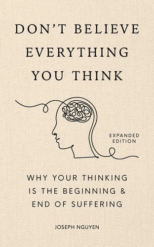 Don't Believe Everything You Think (Expanded Edition): Why Your Thinking Is the Beginning & End of Suffering (Graduation Gift)