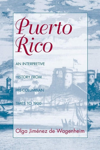 Puerto Rico: An Interpretive History from Pre-Columbian Times to 1900