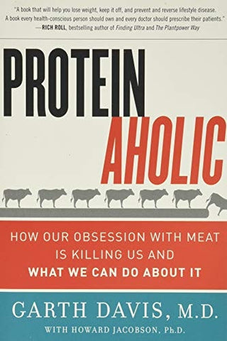 Proteinaholic: How Our Obsession with Meat Is Killing Us and What We Can Do about It