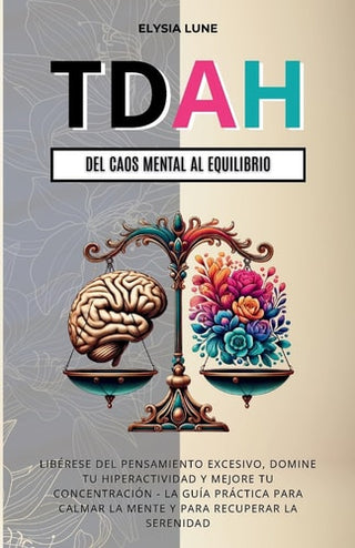 TDAH Del Caos Mental al Equilibrio: Liberese del Pensamiento Excesivo, Domine tu Hiperactividad y Mejore tu Concentracion - la Guia Practica para Calm