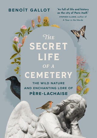 Secret Life of a Cemetery: The Wild Nature and Enchanting Lore of Pere-Lachaise