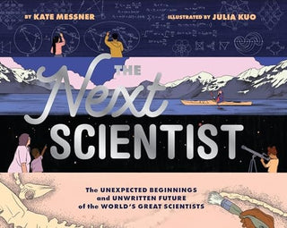 Next Scientist: The Unexpected Beginnings and Unwritten Future of the World's Great Scientists