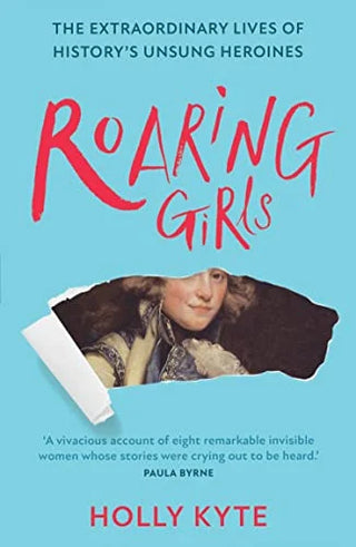 Roaring Girls: The Extraordinary Lives of History’s Unsung Heroines cover