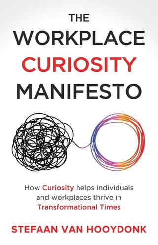 Workplace Curiosity Manifesto: How Curiosity Helps Individuals and Organizations Thrive in Transformational Times