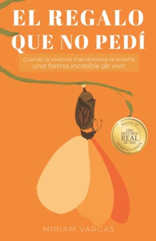 regalo que no pedi: Cuando la vivencia mas dolorosa te ensena una forma increible de vivir