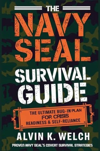 Navy Seal's Survival Guide: The Ultimate Bug-In Plan for Crisis Readiness & Self-Reliance