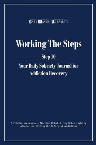 Working the Steps: Step 10 Your daly sobriety journal for Addiction Recovery: Alcoholics Anonymous, Narcotics, Rehab, Living Sober, Fight