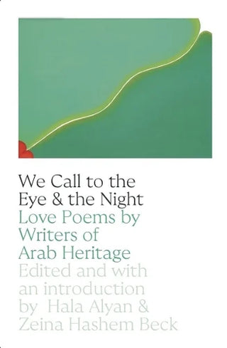 We Call to the Eye & the Night: Love Poems by Writers of Arab Heritage cover