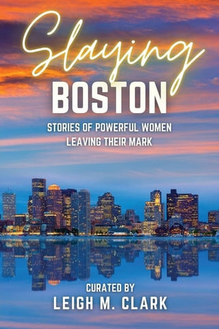 Slaying Boston: Stories of Powerful Women Leaving Their Mark