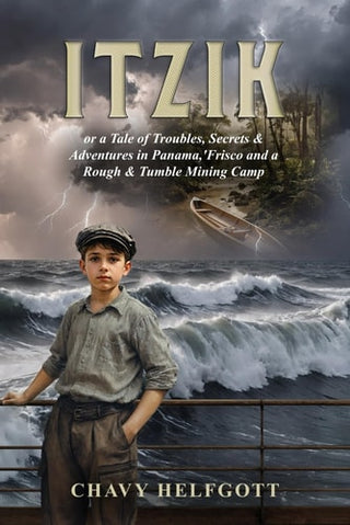 Itzik: or a Tale of Troubles, Secrets & Adventures in Panama, 'Frisco and a Rough & Tumble Mining Camp.