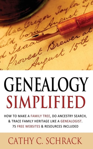 Genealogy Simplified - How to Make a Family Tree, Do Ancestry Search, & Trace Family Heritage Like a Genealogist. 75 Free Websites & Resources Include