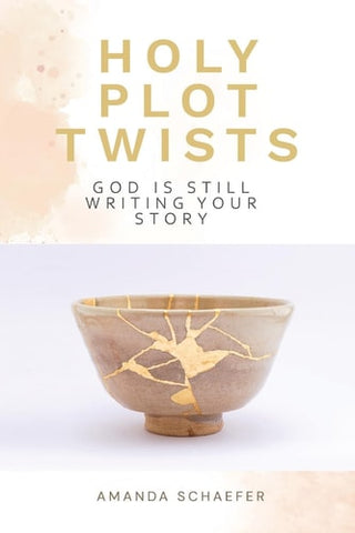 Holy Plot Twists: God Is Still Writing Your Story