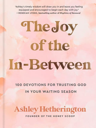 Joy of the In-Between: 100 Devotions for Trusting God in Your Waiting Season: A Devotional
