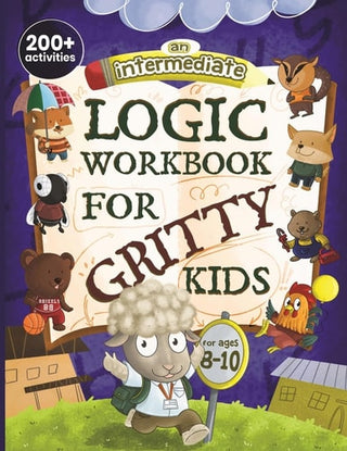 Intermediate Logic Workbook for Gritty Kids: Spatial Reasoning, Math Puzzles, Word Games, Logic Problems, Focus Activities, Two-Player Games. (Develop