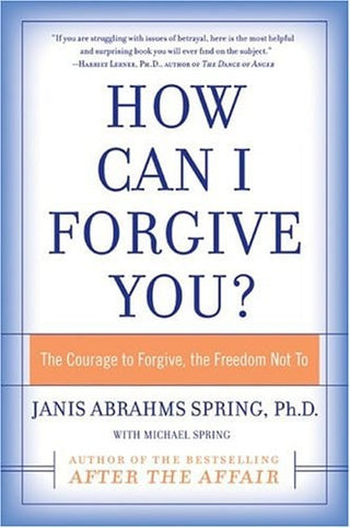 How Can I Forgive You?: The Courage to Forgive, the Freedom Not to
