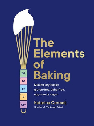Elements of Baking: Making Any Recipe Gluten-Free, Dairy-Free, Egg-Free or Vegan the Sunday Times Bestseller