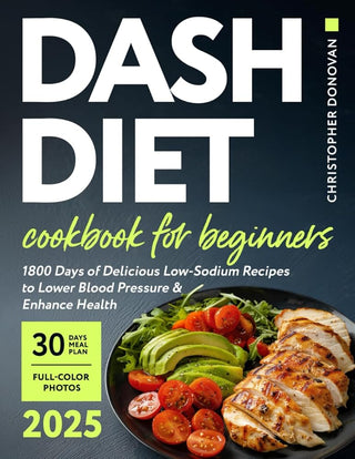 Dash Diet Cookbook for Beginners: 1800 Days of Delicious Low-Sodium Recipes to Lower Blood Pressure and Enhance Health. Includes Full-Color Photos and a Comprehensive 30-day Meal Plan. cover image