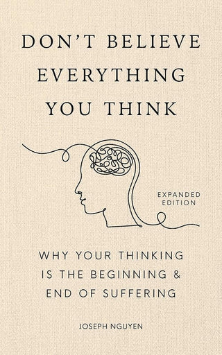 Don't Believe Everything You Think (Expanded Edition): Why Your Thinking Is The Beginning & End Of Suffering cover image