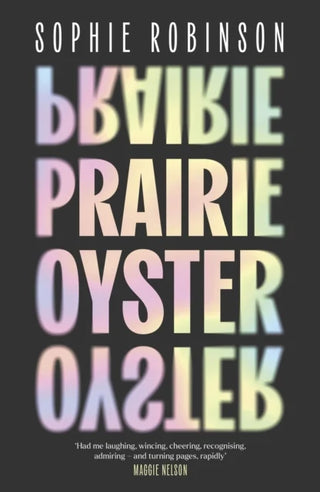 Prairie Oyster: ‘Had me laughing, wincing, cheering, recognising, admiring – and turning pages, rapidly’ (Maggie Nelson) cover