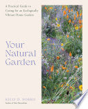 Your Natural Garden: A Practical Guide to Caring for an Ecologically Vibrant Home Garden