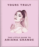 Yours Truly: The Little Guide to Ariana Grande