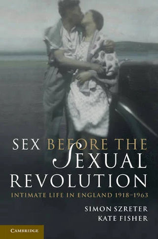 Sex Before the Sexual Revolution: Intimate Life in England 1918–1963 cover